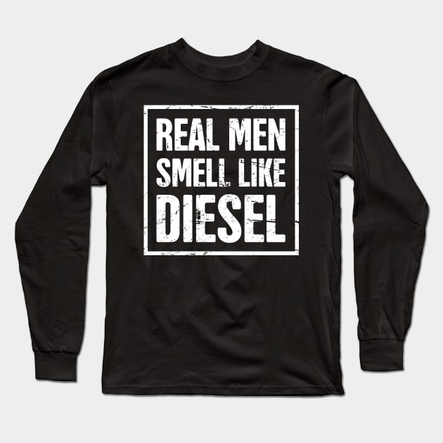 Real Men Smell Like Diesel Long Sleeve T-Shirt by MeatMan